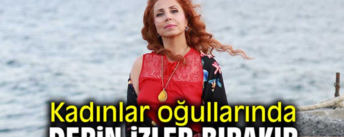Kadınlar oğullarında derin izler bırakır